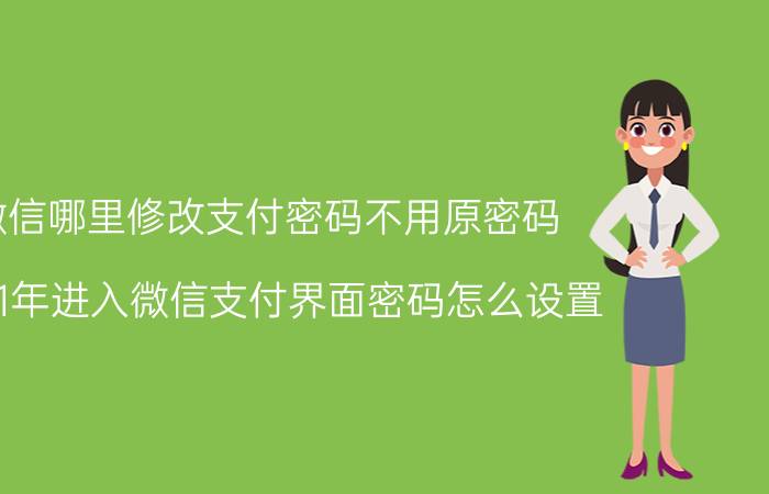 微信哪里修改支付密码不用原密码 2021年进入微信支付界面密码怎么设置？